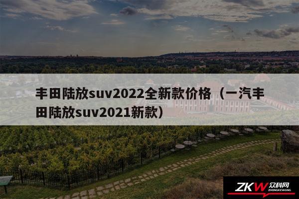 2017丰田新款车型suv_丰田2022年新款车型皇冠陆放_一汽丰田新款车型